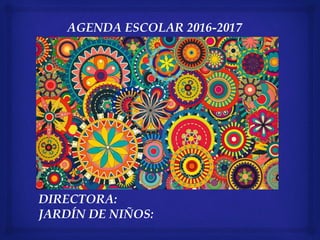 AGENDA ESCOLAR 2016-2017
DIRECTORA:
JARDÍN DE NIÑOS:
 