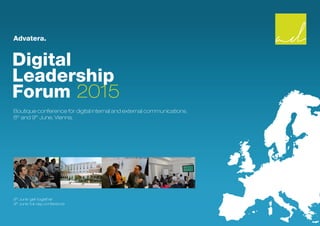 Advatera.
Digital
Leadership
Forum 2015
Boutique conference for digital internal and external communications.
8th
and 9th
June, Vienna.
8th
June: get-together
9th
June: full-day conference
 