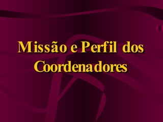 Missão e Perfil dos Coordenadores 
