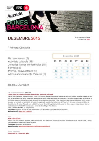  
DESEMBRE 2015 Si no vols rebre l'agenda
envia un mail aquí.
 
* Primera Quinzena
 
Us recomanem (5)
Activitats culturals (19)
Jornades i altres conferències (18)
Formació (9)
Premis i convocatòries (6)
Altres esdeveniments d'interès (5)
Dl Dt Dc Dj Dv Ds Dg
11 12 13
14 16
29
 
US RECOMANEM
 
14, 15 i 16 de desembre    a les 20 h
Dones: Cicle de cinema 'Accions i resistències'. Pel·lícula 'Irina Palm' 
Film de Sam Garbarski, Regne Unit,2007. VOSE, 103 minuts. Maggie no es permet quedar­se de braços plegats davant la malaltia del seu
nét. No accepta de cap de les maneres la resignació del seu fill i de la seva nora i es presentarà a la convocatòria d'un lloc de treball per a
fer front al pagament del tractament que necessita el nen. La determinació per trobar una solució al problema vital del seu nét, la portarà a
acceptar un contracte en la indústria del sexe, d'amagat de la seva família i entorn veïnal. D'aquí se'n derivaran seriosos conflictes de
tipus ètic, moral i social. Tractada amb subtilitat i humor, el film està magníficament interpretat en el seu paper protagonista per l'actriu i
cantant Marianne Faithfull. Presentacions a càrrec de Drac Màgic. Preu 3 euros.
Lloc: Cinemes Boliche. Av Diagonal 508 
Organitza: Regidoria de Cicle de Vida, Feminismes i LGTBI, amb el suport del Districte de Gràcia
Més informació: www.bcn.cat/dona
Web    
BCN Antimasclista 
Perquè som una ciutat que rebutja la violència masclista, aquí hi trobareu informació i recursos per detectar­la, per buscar suport i, també,
per entendre que totes i tots hi tenim un paper.
Organitza: Ajuntament de Barcelona
Més informació: ajuntament.barcelona.cat/bcnantimasclista/ca/
Obres premiades    
Premi Jove de Còmic Sant Martí 
Desembre 2015
  1 2 3 4 5 6
7 8 9 10
15 17 18 19 20
21 22 23 24 25 26 27
28 30 31      
 