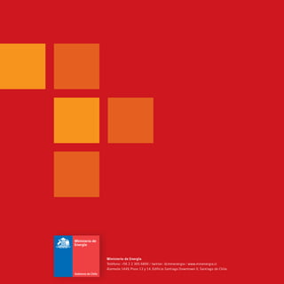 Ministerio de Energía132
Ministerio de Energía
Teléfono: +56 2 2 365 6800 / twitter: @minenergia / www.minenergia.cl
Alameda 1449, Pisos 13 y 14, Edificio Santiago Downtown II, Santiago de Chile.
 