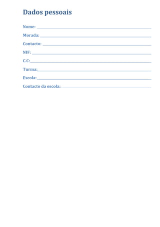 Dados pessoais
Nome:
Morada:
Contacto:
NIF:
C.C:
Turma:
Escola:
Contacto da escola:
 