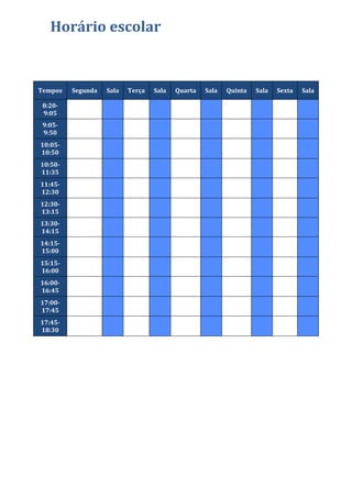 Horário escolar
Tempos Segunda Sala Terça Sala Quarta Sala Quinta Sala Sexta Sala
8:20-
9:05
9:05-
9:50
10:05-
10:50
10:50-
11:35
11:45-
12:30
12:30-
13:15
13:30-
14:15
14:15-
15:00
15:15-
16:00
16:00-
16:45
17:00-
17:45
17:45-
18:30
 