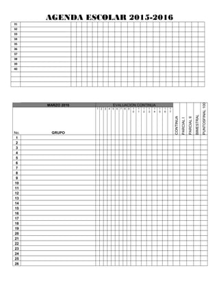 AGENDA ESCOLAR 2015-2016
31
32
33
34
35
36
37
38
39
40
MARZO 2016 EVALUACION CONTINUA
CONTINUA
PARCIALI
PARCIALII
BIMESTRAL
FINAL100PUNTOS
No. GRUPO
1 2 3 4 5 6 7 8 9 1
0
1
1
1
2
1
3
1
4
1
5
1
6
1
7
1
2
3
4
5
6
7
8
9
10
11
12
13
14
15
16
17
18
19
20
21
22
23
24
25
26
 