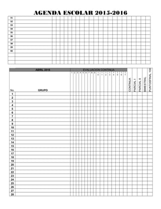 AGENDA ESCOLAR 2015-2016
31
32
33
34
35
36
37
38
39
40
ABRIL 2016 EVALUACION CONTINUA
CONTINUA
PARCIALI
PARCIALII
BIMESTRAL
FINAL100PUNTOS
No. GRUPO
1 2 3 4 5 6 7 8 9 1
0
1
1
1
2
1
3
1
4
1
5
1
6
1
7
1
2
3
4
5
6
7
8
9
10
11
12
13
14
15
16
17
18
19
20
21
22
23
24
25
26
27
28
 