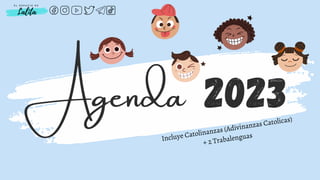 2023
Agenda
Incluye Catolinanzas (Adivinanzas Catolicas)
+ 2 Trabalenguas
 