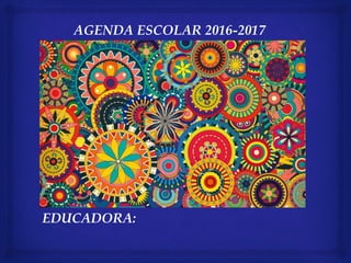 AGENDA ESCOLAR 2016-2017
EDUCADORA:
 