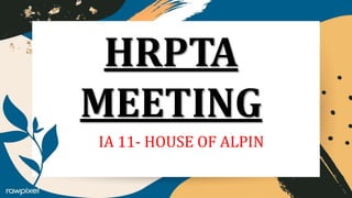 HRPTA
MEETING
IA 11- HOUSE OF ALPIN
 