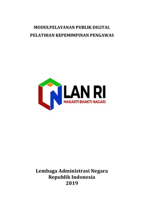 MODULPELAYANAN PUBLIK DIGITAL
PELATIHAN KEPEMIMPINAN PENGAWAS
Lembaga Administrasi Negara
Republik Indonesia
2019
 