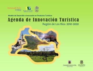 Modelo de Desarrollo e Innovación en Productos Turísticos

Agenda de Innovación Turística
                                            Región de Los Ríos 2010 -2020
 