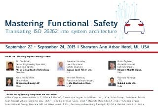 Mastering Functional Safety
Translating ISO 26262 into system architecture
September 22 - September 24, 2015 I Sheraton Ann Arbor Hotel, MI, USA
Meet the following experts among others:
Dr. Olle Bridal,
Senior Engineering Specialist,
Functional Safety,
Volvo Group Trucks Technology,
Sweden
Gretchen N. Miller,
Shareholder,
Greenberg Traurig LLP,
USA
Jonathan Woodley,
Lead Functional
Safety Engineer,
Jaguar Land Rover Ltd.,
UK
	
Kenneth Freeman,
Functional Safety Manager,
Hella Electronics Corp.,
USA
Fulvio Tagliabò,
Global Functional
Safety Manager,
Magneti Marelli S.p.A.,
Italy
Rajendra Abhange,
CTO,
Gabriel India Ltd.,
India
The following leading companies are confirmed:
•	Fiat Chrysler Automobiles LLC, USA • BMW AG, Germany • Jaguar Land Rover Ltd., UK • Volvo Group, Sweden • Bendix
Commercial Vehicle Systems LLC, USA • Hella Electronics Corp., USA • Magneti Marelli S.p.A., Italy • Chassis Brakes
International Group, France • HELLA KGaA Hueck & Co., Germany • Greenberg Traurig LLP, USA • Gabriel India Ltd., India
 