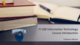 Professor Marino
IT-100 Information Technology
Course Introduction
 
