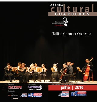 AGENDA



                                 G U A R U L H O S




                             Tallinn Chamber Orchestra




Patrocínio:   Co-Procução:   Dia 2 de julho - informações na pág. 3


                                           julho | 2010
Realização:
 