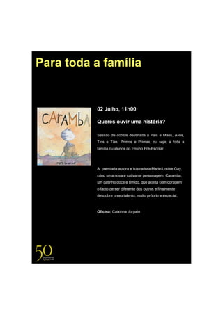 Para toda a família


           02 Julho, 11h00

           Queres ouvir uma história?

           Sessão de contos destinada a Pais e Mães, Avós,
           Tios e Tias, Primos e Primas, ou seja, a toda a
           família ou alunos do Ensino Pré-Escolar.




           A premiada autora e ilustradora Marie-Louise Gay,
           criou uma nova e cativante personagem: Caramba,
           um gatinho doce e tímido, que aceita com coragem
           o facto de ser diferente dos outros e finalmente
           descobre o seu talento, muito próprio e especial..



           Oficina: Caixinha do gato
 