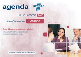 JULHO | AGOSTO 2015
Saiba como liderar times e desenvolvendo
um excelente trabalho em equipe.
Como liderar uma equipe de trabalho?
Julho - Férias | 09/08 - Dia dos Pais
Osasco
 