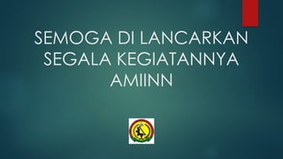 SEMOGA DI LANCARKAN
SEGALA KEGIATANNYA
AMIINN
 