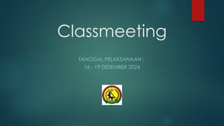 Classmeeting
TANGGAL PELAKSANAAN :
16 19 DESEMBER 2024
‐
 