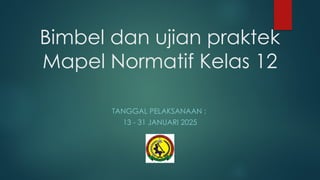 Bimbel dan ujian praktek
Mapel Normatif Kelas 12
TANGGAL PELAKSANAAN :
13 - 31 JANUARI 2025
 