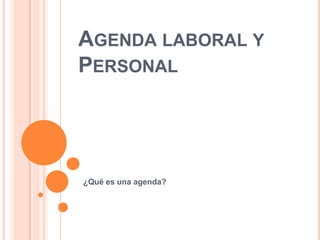 Agenda laboral y Personal ¿Qué es una agenda? 