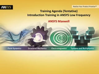 © 2015 ANSYS, Inc. 1
Training Agenda (Tentative)
Introduction Training in ANSYS Low Frequency
ANSYS Maxwell
 