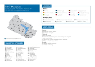 1
2
3
4
5
6
7
8
9
10
11
12
14
15
16
17
18
19
21
22
23
20
24
25
26
27
28
29
30
31
32
33
34
13
Escritório Regional Araçatuba
MUNICÍPIOS ATENDIDOS
1. Alto Alegre
2. Andradina
3. Avanhandava
4. Barbosa
5. Bento de Abreu
6. Bilac
7. Birigui
8. Braúna
9. Brejo Alegre
10. Buritama
11. Castilho
12. Clementina
13. Coroados
14. Gabriel Monteiro
15. Glicério
16. Guaraçaí
17. Guararapes
18. Ilha Solteira
19. Itapura
20. Lavínia
21. Lourdes
22. Luiziânia
23. Mirandópolis
24. Murutinga do Sul
25. Nova Independência
26. Penápolis
27. Pereira Barreto
28. Piacatu
29. Rubiácea
30. Santópolis
do Aguapeí
31. Santo Antônio
do Aracanguá
32. Sud Mennucci
33. Suzanápolis
34. Valpaíso
Nesta edição
LEGENDAS
TEMAS:
Eventos	 Administração	 Associativismo e Cooperativismo
Comércio Exterior	 Empreendedorismo	 Finanças	 Gestão de Pessoas
Inovação	 Legislação	 Marketing	 Planejamento
Público-alvo:
PE Potencial Empresário	 MEI Microempreendedor Individual	 EPP Empresa de Pequeno Porte
ME Microempresa	 PF Pessoa Física	 PR Produtor Rural	 PJ Pessoa Jurídica
Eventos:
Seminário de crédito - BNDS
Workshop de inovação
Palestras:
Internet na medida
Planejamento: o primeiro passo para começar seu negócio
Planeje suas vendas
Por dentro dos custos, despesas e preço de venda
Satisfaça e encante seus clientes
Cursos:
Na Medida: gestão financeira
Na Medida: marketing
Sebrae-SP Araçatuba
Avenida dos Araçás, 2.113 - Centro - Araçatuba - SP
(18) 3622-4426 | eraracatuba@sebraesp.com.br
 