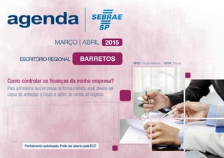 MARÇO | ABRIL 2015
Para administrar sua empresa de forma correta, você deverá ser
capaz de antecipar o futuro e definir os rumos do negócio.
Como controlar as finanças da minha empresa?
08/03 - Dia das Mulheres | 05/04 - Páscoa
Barretos
 