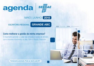 MAIO | JUNHO 2015
É importante aprender a cuidar das entradas e saídas do dinheiro
que a empresa movimenta, ou seja, fazer a Gestão Financeira.
Como melhorar a gestão da minha empresa?
10/05 - Dia das Mães | 12/06 - Dia dos Namorados
Grande ABC
 