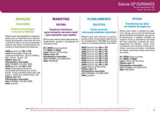 5
Importante: Prezado cliente, a tolerância de atraso para participar nos cursos, oficinas, palestras e eventos similares agendados do Sebrae-SP é de 15 minutos.
Ao realizar sua inscrição, certifique-se que possa comparecer, pois sua ausência impossibilitará a oportunidade de participação de outro cliente.
Sebrae-SP OURINHOS
Rua do Expedicionário, 651
Centro - Ourinhos - SP
INOVAÇÃO
PALESTRAS
Controle seu estoque
e não perca dinheiro
Palestra que visa sensibilizar o empreen-
dedor para a importância da adminis-
tração de estoques como fator de lucro
e orientá-lo para o uso de ferramentas e
práticas que levam à otimização do ma-
nuseio e armazenamento de materiais.
19/03 (quinta), das 19h às 21h
Local: Associação Comercial
e Industrial de Piraju - Rua 13 de Maio,
500 - Centro - Piraju - SP
Público-alvo: ME
Informações e inscrições:
0800 570 0800 | (14) 3351-3579
26/03 (quinta), das 19h às 21h
Local: Associação Comercial
e Empresarial de Santa Cruz do Rio
Pardo - Praça Leônidas Camarinha, 316
Centro - Santa Cruz do Rio Pardo - SP
Público-alvo: ME
Informações e inscrições:
0800 570 0800 | (14) 3332-5909	
Valor: gratuita
MARKETING
OFICINA
Comércio eletrônico
para vestuário: um novo canal
para aumentar suas vendas
Oficina que orienta sobre planejamento,
implantação, gestão e divulgação de
uma loja virtual.
28 e 29/04 (terça e quarta),
das 18h30 às 22h30
Local: Sebrae-SP Ourinhos
Público-alvo: ME
Informações e inscrições:
0800 570 0800 | (14) 3326-4413	
Valor: R$ 160,00
PLANEJAMENTO
PALESTRA
Como se tornar
microempreendedor individual
Palestra que visa informar os partici-
pantes sobre os principais aspectos da
lei complementar 128/2008 que dispõe
sobre o microempreendedor individual.
04/03 (quarta), das 19h às 21h
11/03 (quarta), das 19h às 21h
18/03 (quarta), das 19h às 21h
25/03 (quarta), das 19h às 21h
01/04 (quarta), das 19h às 21h
08/04 (quarta), das 19h às 21h
15/04 (quarta), das 19h às 21h
22/04 (quarta), das 19h às 21h
29/04 (quarta), das 19h às 21h
Local: Sebrae-SP Ourinhos
Público-alvo: PE
Informações e inscrições:
0800 570 0800 | (14) 3326-4413	
Valor: gratuita
OFICINA
Transforme sua ideia
em modelo de negócios
Oficina que utiliza o modelo de negó-
cios canvas, que é uma ferramenta de
gerenciamento estratégico, que permi-
te desenvolver e esboçar modelos de
negócio novos ou existentes com base
em nove aspectos: proposta de valor,
segmentos de clientes, canais, rela-
cionamento com clientes, fontes de re-
ceitas, recursos principais, atividades
principais, parcerias-chave e estrutura
de custos.
24 a 26/03 (terça a quinta),
das 18h30 às 22h30
Local: Sebrae-SP Ourinhos
Público-alvo: PE
Informações e inscrições:
0800 570 0800 | (14) 3326-4413	
Valor: R$ 190,00
 