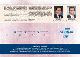 Se você quer ser empresário, conhece um empreen-
dedor ou já está no mercado e pretende ampliar seu
negócio, é hora de saber mais sobre o Sebrae-SP.
Oferecemos orientação, a grande maioria delas gra-
tuita, visando capacitar o dono ou futuro empreende-
dor de um negócio próprio, dando-lhe condições de
desenvolver uma gestão bem planejada, com informa-
ções sobre mercado, tecnologia, e oportunidades de
crescimento no Brasil e no exterior.
Cobrimos os quatro setores da economia (comércio,
indústria, serviços e agronegócios) e nossas ações
pretendem sensibilizar potenciais empresários, micro-
empreendedores individuais (MEI), microempresas,
empresas de pequeno porte e produtores rurais, colo-
cando à disposição cursos, cartilhas sobre uma enorme
variedade de temas, oficinas, palestras, projetos, pro-
gramas e consultorias individuais e coletivas.
Concentramos nesta agenda uma série de informa-
ções que serão extremamente úteis. O Sebrae-SP
está presente em todo o Estado de São Paulo. São
33 escritórios regionais, 14 Pontos de Atendimento ao
Empreendedor (PAs) e 81 Postos Sebrae-SP de Aten-
dimento ao Empreendedor (PAEs) preparados para
prestar um serviço de qualidade a quem o procurar.
Conte conosco.
Um abraço,
Paulo Skaf
Presidente do Conselho
Bruno Caetano
Diretor-superintendente
radio.sebraesp.com.br
Sebrae-SP Ourinhos
Rua do Expedicionário, 651 - Centro - Ourinhos - SP - Fone (14) 3326-4413
E-mail: erourinhos@sebraesp.com.br - Atendimento de segunda a sexta, das 09h às 17h
Informações e inscrições: 0800 570 0800 - De segunda a sexta, das 8h às 20h - Ligação gratuita
GMM 178317 - 13/02/2015 - 1.000 un. - 2.000 lâminas de 136.000. Zello.
 