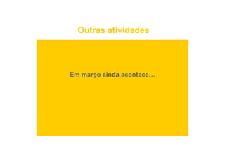 Outras atividades




Em março ainda acontece…
 