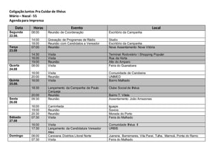 ColigaçãoJuntos Pra Cuidar de Ilhéus
Mário – Nazal - 55
Agendapara Imprensa
Data Horas Evento Local
Segunda
22.08.
08:00 Reunião de Coordenação Escritório da Campanha
14:00 Gravação de Programas de Rádio Studio
18:00 Reunião com Candidatos a Vereador Escritório da Campanha
Terça
23.08
07:00 Reunião Nova Assentamento Nova Vitória
14:30 Visita Terminal Rodoviário  Shopping Popular
16:00 Visita Rua da Horta
19:00 Reunião Alto do Amparo
Quarta
24.08
08:00 Visita Feira do Guanabara
16:00 Visita Comunidade de Carobeira
20:00 Reunião UNIMED
Quinta
25.08.
16:00 Visita Bairro Malhado
18:30 Lançamento da Campanha de Paulo
Carqueja
Clube Social de Ilhéus
20:00 Reunião Bairro T. Vilela
Sexta
26.08
09:30 Reunião Assentamento João Amazonas
16:00 Caminhada Iguape
19:00 Reunião Savoia
20:30 Reunião Morada do Porto
Sábado
27.08
07:30 Visita Feira do Malhado
16:00 Visita Comunidade Ilhéus II
17:30 Lançamento da Candidatura Vereador
Alex
URBIS
Domingo 08:00 Caravana Distritos Litoral Norte Juerana, Barramares, Vila Parai, Tulha, Mamoã, Ponta do Ramo
07:30 Visita Feira do Malhado
 