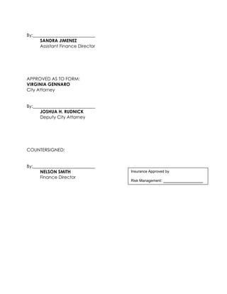 By:____________________________
SANDRA JIMENEZ
Assistant Finance Director
APPROVED AS TO FORM:
VIRGINIA GENNARO
City Attorney
By:____________________________
JOSHUA H. RUDNICK
Deputy City Attorney
COUNTERSIGNED:
By:____________________________
NELSON SMITH
Finance Director
Insurance Approved by
Risk Management: ________________
 