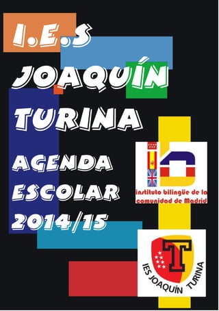 I.E.S
Joaquín
Turina
Agenda
Escolar
2014/15
I.E.S
Joaquín
Turina
 