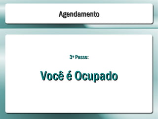 Agendamento




     3º Passo:


Você é Ocupado
 