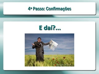 4º Passo: Confirmações


     E daí?...
 