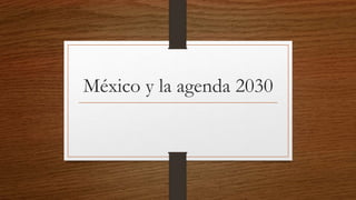 México y la agenda 2030
 