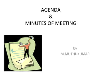 AGENDA
        &
MINUTES OF MEETING



                 by
            M.MUTHUKUMAR
 