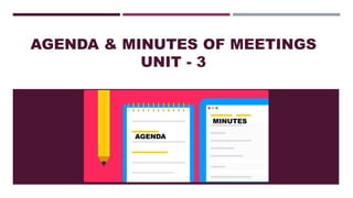 AGENDA & MINUTES OF MEETINGS
UNIT - 3
AGENDA
MINUTES
 