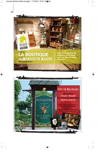 couvert_23mars_Mise en page 1 11-03-31 10:21 Page15




    13




               MAISON
                 ONALE
               NATIDES
                        S
                PATRIOTE

                                                      Vaste choix de produits
             LA BOUTIQUE                              artisanaux et du terroir
                                                      ainsi que des souvenirs
             DE MONSIEUR MÂSSE                        patriotes!
             www.mndp.qc.ca
 