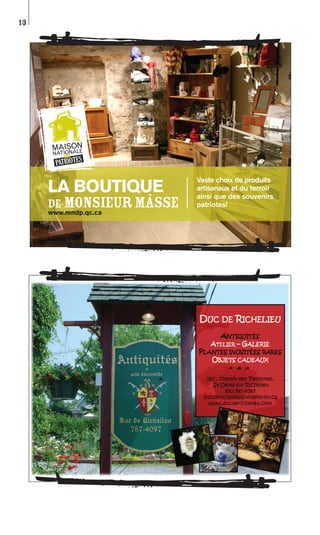 13




      MAISON
        ONALE
      NATIDES
               S
       PATRIOTE

                         Vaste choix de produits
     LA BOUTIQUE         artisanaux et du terroir
                         ainsi que des souvenirs
     DE MONSIEUR MÂSSE   patriotes!
     www.mndp.qc.ca
 