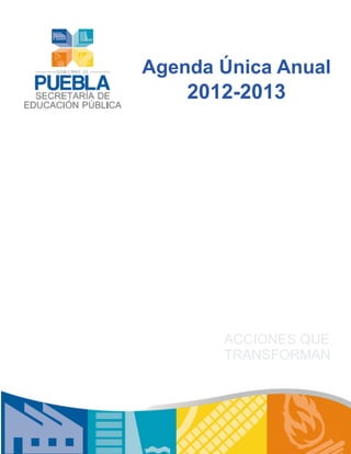 Agenda Única Anual
    2012-2013




       ACCIONES QUE
       TRANSFORMAN
 