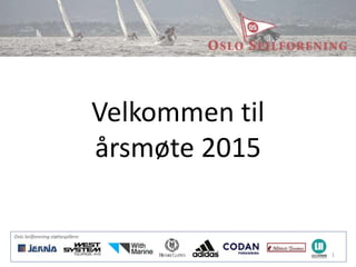 Oslo Seilforening støttespillere:
Velkommen til
årsmøte 2015
1
 