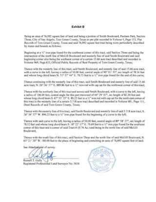 The master plan for Howard College encompasses this former street as a
     parking lot and free space for the campus. By abandoning this right-of-
     way, the property owner will be able to achieve a cohesive campus feel
     without the interruption of a collector street. This cohesion will help give
     the area a campus feel, which is indeed the intent of the applicant. Since
     the property is no longer necessary as a through street, staff has no
     objections to this right-of-way being abandoned. The city has no need for
     this property any longer as the Thoroughfare Plan for this area recently
     changed; as a result, staff is confident this property would be better for
     everyone as private property, even if there were two different owners
     adjacent to the abandonment area.

     It is important to note that there are some utilities present in this
     abandonment area. The open and unobstructed easements,
     recommended as staff conditions, alongside and through this proposed
     abandonment are necessary so that growth to the north of the property is
     not hindered in the future and so that adequate fire protection may be
     provided. Gas and water are essential portions of any development on
     the commercial or residential side and discontinuing their progress
     northward will have serious implications on future development. Open
     and unobstructed easements across this former street will need to be
     maintained so the facilities can be accessed, upgraded, and repaired in
     the future. The easements can be paved and parked over without any
     problem, however they do need to be kept free from buildings, fences,
     and structures so that future access can occur.


Proposed Conditions

     1. Submission and approval of a site utility plan to the Water Utilities
        Department including conveyance of easements for water utilities.

     2. Maintain at least a 20' open and unobstructed temporary easement for
        emergency vehicle access from McGill Boulevard northward throughout
        the entire abandonment. Upon completion of a permanent, paved fire
        lane extending through an approved route by the Fire Marshall for the
        City of San Angelo, in accordance with the International Fire Code, this
        temporary easement shall automatically cease to exist.

     3. Access to the temporary fire access easement shall be blocked through
        the use of removable bollards to limit traffic to emergency vehicles only
        and shall be signed accordingly. The location of the bollards shall be
        approved by the Fire Marshall for the City of San Angelo.
 