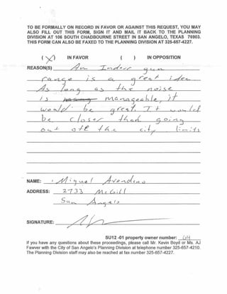 Attachments:    excerpt from zoning map, showing the general location
                within the City of San Angelo;

                excerpt from the comprehensive plan vision map
                highlighting the subject property;

                excerpt from       zoning    map,    highlighting    subject
                property;

                aerial photo, highlighting subject property;

                draft minutes      from     August   20,   2012     Planning
                Commission;

                citizen responses; and

                draft ordinance.

Presentation:   Kevin Boyd, Planner

Reviewed by:    AJ Fawver, AICP, Planning Manager (8/15/2012)
 