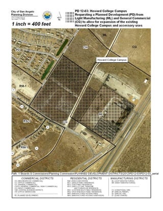 Thoroughfares/Streets:    Highway 67 is a freeway designed to carry heavy
                          traffic at high speeds.

                          McGill Blvd is classified as a “collector” street
                          which is designed to carry moderate traffic at
                          moderate speeds.

                          Voight Blvd is classified as a “local” street which is
                          designed to carry light neighborhood traffic at
                          lower speeds.

                          Smith Blvd is as yet unimproved in this area. The
                          Thoroughfare Plan for futures road improvements
                          classifies Smith Blvd as a “collector” street. When
                          it is completed it will carry moderate traffic at
                          moderate speeds.

Zoning History:           This property for the proposed campus was
                          annexed into the city and zoned in separate
                          phases.
                          The property north of McGill Blvd between Voight
                          Blvd and Smith Blvd was annexed into the city in
                          1984 and was temporarily zoned Single-Family
                          Residential. In February 1985, case ZC1499
                          rezoned the lot Heavy Commercial. Then, in
                          March 1985 case ZC1504 rezoned it again to
                          General Commercial and it has been zoned that
                          way ever since.
                          The property north of McGill Blvd between Smith
                          Blvd and Hwy 67 that is home to the current
                          Howard College/WTTC building was annexed into
                          the city in December 1997 and was zoned Light
                          Manufacturing (case ZC97-44). It has remained
                          that way ever since.

Applicable Regulations:   Zoning Ordinance
                          Section 306.A.1.
                          “The purposes of the Planned Development District
                          include…allow diversification of uses, structures, and
                          open spaces and to promote flexibility of design in a
                          manner compatible with existing and allowed uses of
                          land on adjacent properties.”

                          Section 306.A.4.
                          “The purposes of the Planned Development District
                          include…promote the efficient use of land to facilitate
                          a more economic arrangement of buildings, uses of
                          land and utilities.”
 