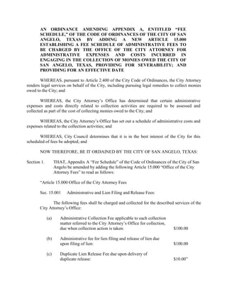Section Two: The taxes levied herein shall be assessed and proper record made thereof,
as required by law by the officers performing the duties of assessor and collector of taxes
for the City of San Angelo and their successors in office and said officers shall collect
such taxes and remit the same required by law and this ordinance.

Section Three: All taxes levied and due under this ordinance, plus penalties and interest
thereon, shall become a lien upon the property against which the tax is assessed, as
provided by City Charter and State law, and the officers performing the duties of assessor
and collector of taxes for the City of San Angelo and their successors in office, or their
designee, are hereby authorized and empowered to enforce the collection of such taxes,
penalties and interest according to the Constitution and laws of the State of Texas and the
Charter and Ordinances of the City of San Angelo. Penalties and interest collected shall
be paid to and credited to the General Fund of the City of San Angelo.

Section Four: Taxes levied under this ordinance shall be due on October 1, 2012, and if
not paid as provided by law, shall immediately become delinquent on February 1, 2013.

Section Five: The City hereby affirms the adoption of the following exemptions from
taxation of real property:

       An individual may claim an exemption from taxation equal to twenty
       percent (20%) of the appraised value of his/her residence homestead, but
       not less than five thousand dollars ($5,000) or the value of the homestead
       if said value is less than $5,000.

Section Six: Should any part, portion, or section of this ordinance be declared invalid,
inoperative, or void for any reason by a court of competent jurisdiction, such decision,
opinion or judgment shall in no way affect the remaining parts, portions or sections of
this ordinance, which provisions shall be, remain and continue in full force and effect.

Section Seven: The City Manager or his designee shall cause a copy of this Ordinance,
in its entirety, as passed, to be published on the web site operated by the City of San
Angelo

Section Eight: This ordinance shall become effective on the date Approved and Adopted.




                                    Signature page to follow.
 