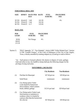 AN ORDINANCE AMENDING CHAPTER 7 “HEALTH 
       SANITATION”, ARTICLE      7.200  “REGULATION OF FOOD
       ESTABLISHMENTS”, SECTION 7.201 “DEFINITIONS” OF THE CODE
       OF ORDINANCES OF THE CITY OF SAN ANGELO, TEXAS, BY
       ADDING A DEFINITION FOR “SEASONAL”; AMENDING APPENDIX
       A, “FEE SCHEDULE”, ARTICLE 13.000 “HEALTH AND SANITATION
       RELATED FEES”, OF THE CODE OF ORDINANCES, CITY OF SAN
       ANGELO, TEXAS, SECTION 13.001 “RESTAURANT PERMIT FEES” BY
       RESTATING SAID SECTION TO PROVIDE FOR THE ADJUSTMENT
       OF RESTAURANT PERMIT FEES AND LATE FEE; PROVIDING FOR
       SEVERABILITY; AND PROVIDING AN EFFECTIVE DATE

        WHEREAS, the City Council for the City of San Angelo has directed the examination of
the cost of conducting each type of application for restaurant permit fees, and determined that the
restaurant establishment permit fees and late fee do not reflect the actual costs of processing
applications; and,

        WHEREAS, the City Council for the City of San Angelo has examined the revised
restaurant establishment permit fees and late fee as proposed by City staff, and finds them to
more appropriately reflect actual costs incurred by the City for the respective services;

NOW THEREFORE BE IT ORDAINED BY THE CITY OF SAN ANGELO:

Section 1)     THAT Chapter 7 “Health  Sanitation”, Article 7.200 “Regulation of Food
               Establishments”, Section 7.201 “Definitions” is amended by adding the
               following:

                      “The word ‘seasonal’ means more than fourteen (14) consecutive days up
                      to but not exceeding six (6) consecutive months.”

Section 2)     THAT Appendix “A”, “Fee Schedule”, Article 13.000 “Health and Sanitation
               Related Fees”, Section 13.001 “Restaurant Permit Fees”, of the Code of
               Ordinances of the City of San Angelo, Texas, is hereby restated to read as
               follows:

“Section 13.001         Restaurant Permit Fee

               The following permit fees and late fee shall be applicable for profit and non-profit
               food establishment permits:

                      (a)     Food establishment:

                              1. Annual Permit Fee:                                 $150.00
 