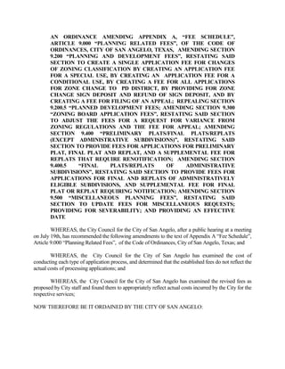 INDUSTRIAL ROLL OFF

       SIZE      DIMEN       RATE PER RATE              FUEL            FRANCHISE
                             DAY                       SURCHG              FEE

       20 YD     4'6x8x22    3.40            101.99                           4%
       30 YD     5'9x8x22    3.40            101.99
       40 YD     5'9x8x22    4.17            125.09


       HAUL FEE

       PER                    FUEL          FRANCHISE
       LOAD                  SURCHG           FEE

         88.86               No Change          4%
        108.02
        133.38



Section 3)     THAT Appendix “A”, “Fee Schedule”, Article 8.000 “Utility Related Fees”, Section
               8.1700 “Landfill Charges”, of the Code of Ordinances of the City of San Angelo,
               Texas, is hereby amended by restating subparts (a), (f) and (g) to read as follows:


        “(a) Each person or licensed collector who desires to dispose of waste, garbage,
        trash and refuse at any city landfill or dump shall pay the following charges for the
        privilege of using such areas:

                                    NOVEMBER 1, 2012 RATES

                                                      City Residents          Non-Residents

       (1)     Flat Rate for Municipal                 $27.40 per ton          $29.40 per ton

               Solid Waste                                (minimum)                (minimum)

       (2)     Car, Pickup and/or Trailer
               Load, hauled by homeowner
               from residence, which contains
               brush, rubbish, garbage                $12.41 per load         $29.40 per load

       (3)     Car, Pickup and/or Trailer Load,
               from business or institution or
               residence where it is hauled by
               a person other than the homeowner
               for a fee ton                           $27.40 per ton          $29.40 per ton
 