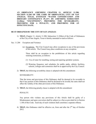 AN ORDINANCE AMENDING APPENDIX A, “FEE SCHEDULE”, ARTICLE
        3.000 “BUSINESS RELATED FEES”, SECTION 3.900 “ALARM PERMIT FEES”
        OF THE CODE OF ORDINANCES, CITY OF SAN ANGELO, TEXAS, BY
        RESTATING SAID SECTION TO ADJUST ALARM PERMIT FEES FOR
        BURGLARY AND ROBBERY ALARM SYSTEMS, FALSE BURGLARY AND
        ROBBERY ALARM FEES, AND REINSTATEMENT FEE, AND PROVIDING
        FOR AN ANNUAL BURGLARY AND ROBBERY ALARM SYSTEM PERMIT
        LATE FEE; PROVIDING FOR SEVERABILITY; AND PROVIDING AN
        EFFECTIVE DATE

        WHEREAS, the City Council for the City of San Angelo has directed that the implementation of
user fees be examined, including San Angelo Police Department fees relating to burglary and robbery
alarms; and,

        WHEREAS, the City Council has provided for fees by ordinance relating to the regulation of
burglary and robbery alarms for purposes that include defraying the costs of administering said
regulations; and,

        WHEREAS, the City Council has examined the administrative user fees relating to burglary and
robbery alarms and determined that the fees do not reflect the actual costs of administering said
regulations; and,

        WHEREAS, the City Council has examined the revised fees regulating burglary and robbery
alarms as proposed by the San Angelo Police Department, and finds them to more appropriately reflect
actual costs to the City for administering those regulations;

        NOW THEREFORE BE IT ORDAINED BY THE CITY OF SAN ANGELO:

Section 1.)     THAT Appendix “A”, “Fee Schedule”, Article 3.000 “Business Related Fees”, Section
                3.900 “Alarm Permit Fees”, of the Code of Ordinances of the City of San Angelo, Texas,
                is amended by restating said section to read as follows:

“Sec. 3.900 Annual Alarm Permit Fees and False Burglary and Robbery Alarm Fees

    (a) Annual Permit Fees.    An annual permit fee shall be assessed against the applicant for an annual
        burglary and robbery Alarm System Permit

                (1)     Residential alarm permit fee:   $30.00

                (2)     Commercial alarm permit fee:    $60.00

                (3)     Exempt Alarm Permit Fee:        $ 0.00

    (b) Annual Permit Late Fee.        A late fee of $50 shall be assessed against a burglary and robbery
        Alarm System Permit holder failing to renew the Alarm System Permit for more than thirty (30)
        days after its expiration.
 