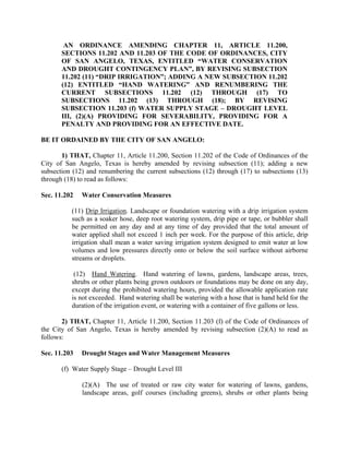 (B) The use of treated or raw city water to fill, refill or maintain
               the level of any fountain or swimming pool is prohibited.

               (C) Washing of automobiles, trucks, trailers, boats, or other
               types of vehicles or mobile equipment is prohibited except if the
               health, safety and welfare of the public is contingent upon vehicle
               cleaning, as determined by the director of city health services;
               then the washing of such vehicles shall be allowed.

          (3) A fee shall be charged for water usage in the amounts as set
          forth below. This fee shall be in addition to the standard fee charged
          for water usage and shall be in lieu of the water usage fee set out in
          Sections 11.203(d)(3) and 11.203(e)(3) and the “excessive usage fee”
          as defined in Section 11.202.

               (A) For single-family residential accounts, an additional fee of
               $6.00 per 1,000 gallons shall be charged for all usage over
               10,000 gallons during a billing period.

               (B) For apartment unit accounts, an additional fee of $5.00 per
               1,000 gallons shall be charged for all usage over an amount equal
               to the number of units in the apartment times 3,000 gallons during
               a billing period.

               (C) For all other water users, an additional fee of $2.50 per
               1,000 gallons shall be charged for all usage.

Sec. 11.204    Exception and Variance

(a) Exceptions. There shall be an exception to the prohibitions of this article regarding
watering restrictions, as follows:

          (1) Use of water for installing, testing and repairing sprinkler
          systems.

          (2) Watering frequency and schedules for public parks, athletic
          facilities, schools, colleges and cemeteries shall be as approved by the
          City Council.

(b)   Variance.

          (1) A person desiring an exemption from any provision of this article
          shall file a petition for variance with the city manager. All petitions for
          variances shall be reviewed and acted upon by the city council. The
          petition shall include at a minimum the following information:

               (A)   Name and address of the petitioner(s).
 